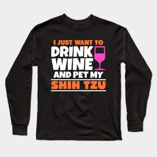 I just want to drink wine and pet my shih tzu Long Sleeve T-Shirt